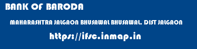 BANK OF BARODA  MAHARASHTRA JALGAON BHUSAWAL BHUSAWAL, DIST JALGAON  ifsc code